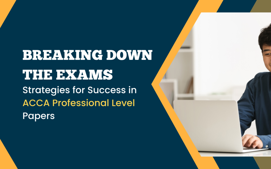Breaking Down the Exams: Strategies for Success in ACCA Professional Level Papers