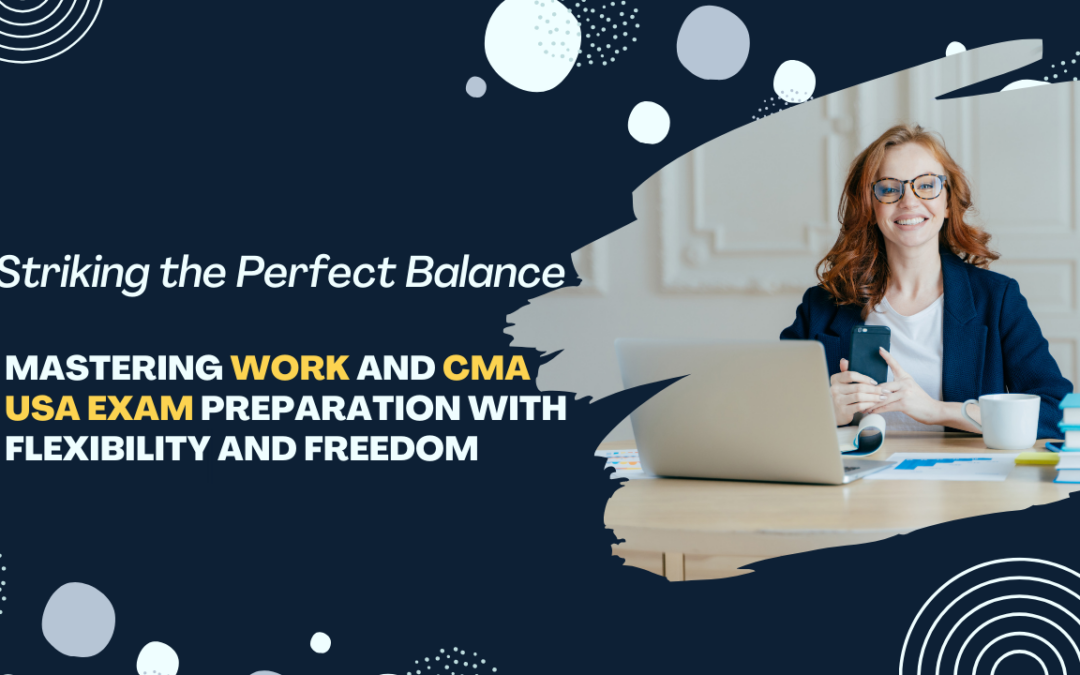 Striking the Perfect Balance: Mastering Work and CMA Exam Preparation with Flexibility and Freedom