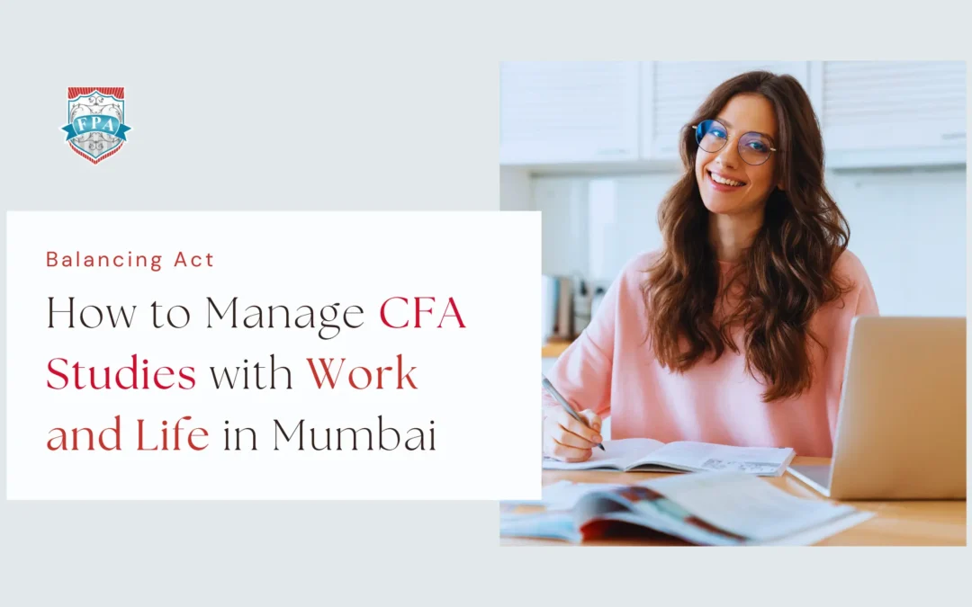 Balancing Act: How to Manage CFA Studies with Work and Life in Mumbai