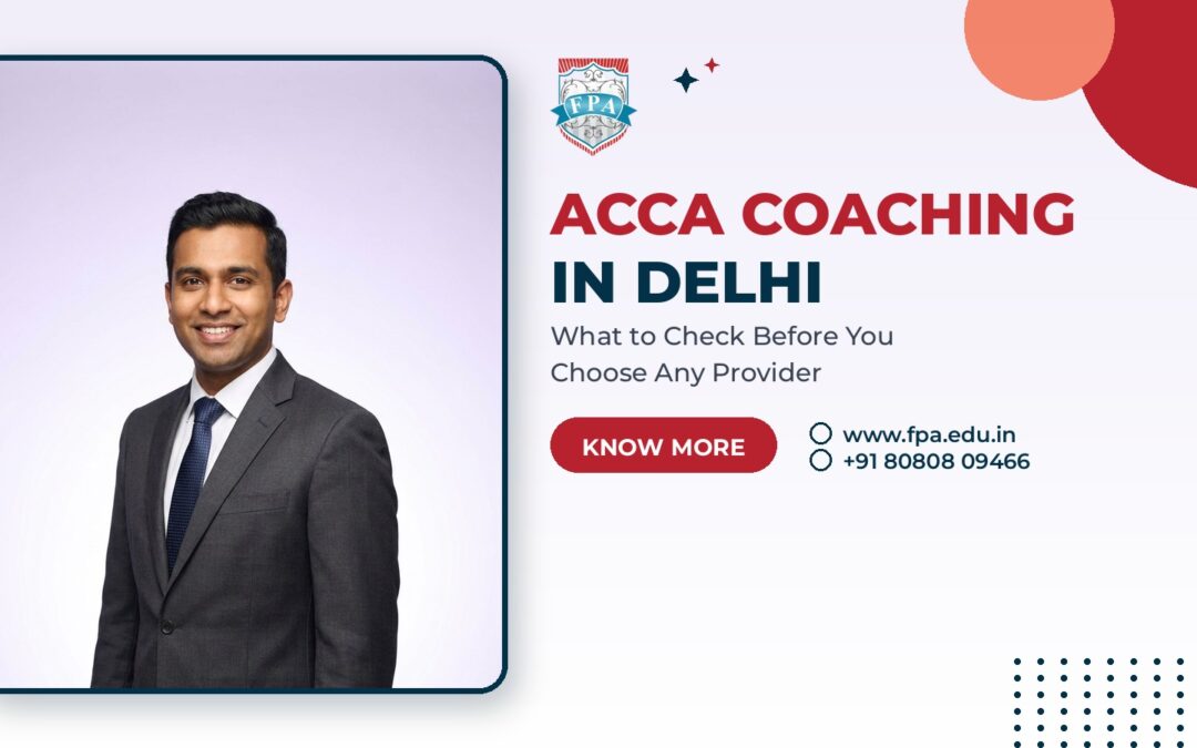 ACCA Coaching Classes in Delhi: A Practical Guide to Choosing the Right One